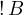 \mathop{!} B