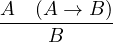 \[\dfrac{A \quad (A \to B)}{B}\]