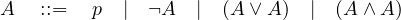 \[A \quad ::= \quad p \quad | \quad \neg A \quad | \quad (A \vee A) \quad | \quad (A \wedge A)\]